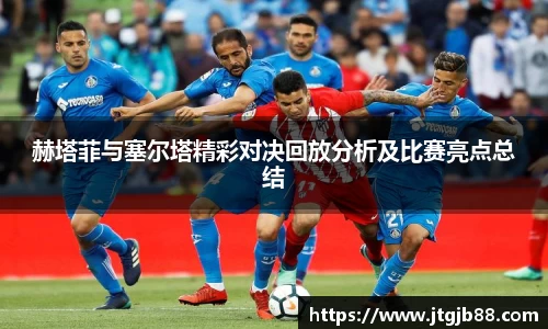 赫塔菲与塞尔塔精彩对决回放分析及比赛亮点总结